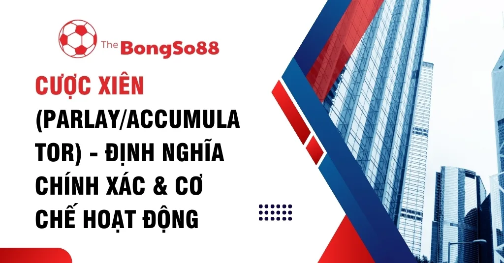 Cược xiên (Parlay/Accumulator) - Định nghĩa chính xác & cơ chế hoạt động, với logo The BongSo88 và hình ảnh tòa nhà cao tầng.