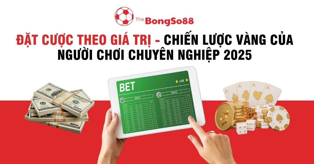 Đặt Cược Theo Giá Trị - Chiến Lược Vàng Của Người Chơi Chuyên Nghiệp 2025
