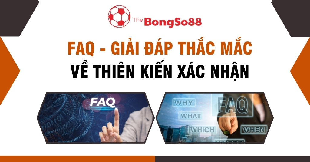 FAQ - Giải đáp thắc mắc về thiên kiến xác nhận, với logo The BongSo88 và hai hình ảnh minh họa về các câu hỏi thường gặp.