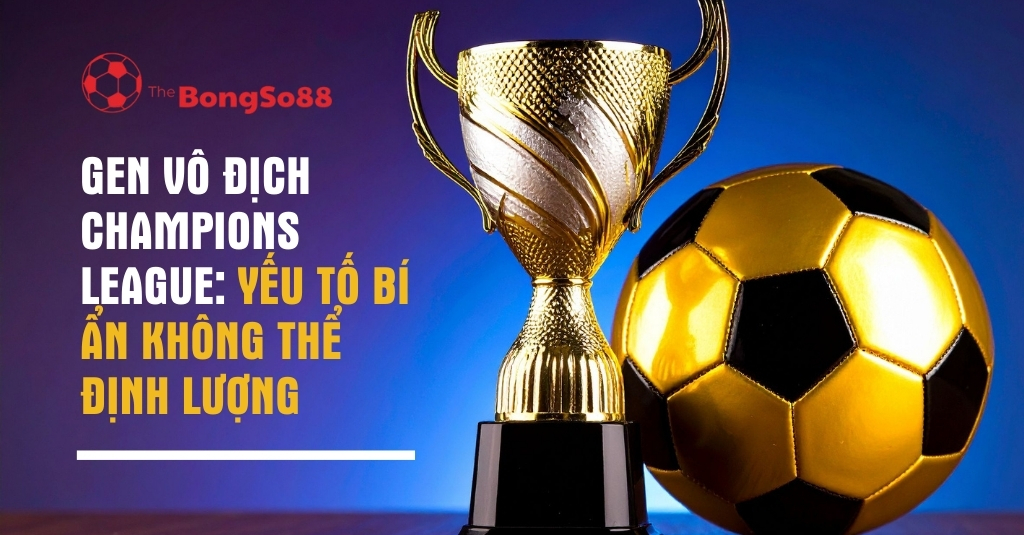 Cúp vàng và quả bóng vàng bên cạnh tiêu đề "Gen vô địch Champions League: Yếu tố bí ẩn không thể định lượng".