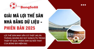 Giải mã lợi thế sân nhà bằng dữ liệu - Phiên bản 2025, phân tích sự suy giảm của yếu tố này trong bóng đá hiện đại.