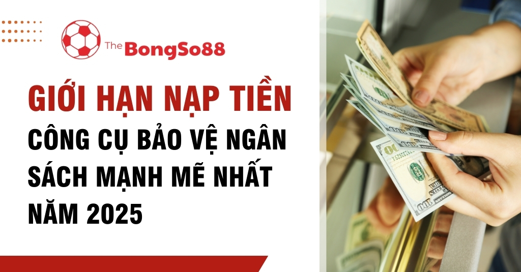 giới hạn nạp tiền - công cụ bảo vệ ngân sách mạnh mẽ nhất năm 2025 