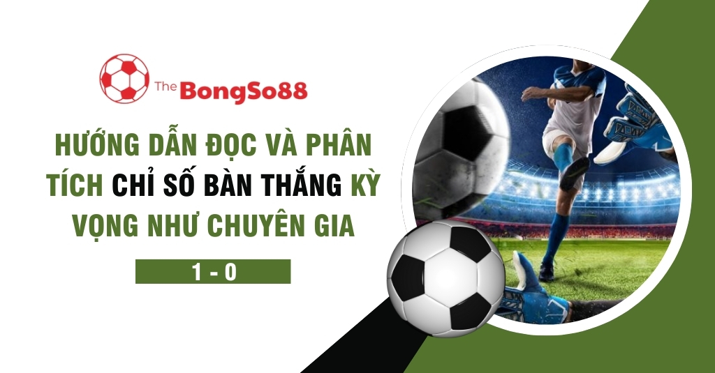 Hướng Dẫn Đọc và Phân Tích Chỉ Số Bàn Thắng Kỳ Vọng Như Chuyên Gia