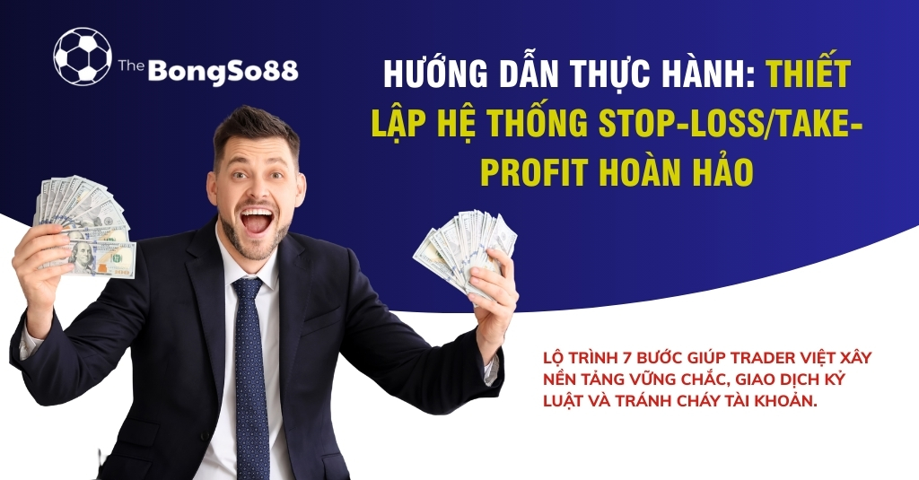 Hướng dẫn thực hành: thiết lập hệ thống stop-loss/take-profit hoàn hảo