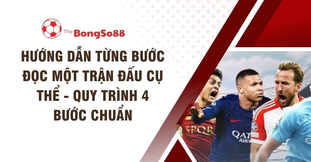 Hướng dẫn từng bước đọc một trận đấu cụ thể - quy trình 4 bước chuẩn, với hình ảnh các cầu thủ bóng đá nổi tiếng đang thi đấu.