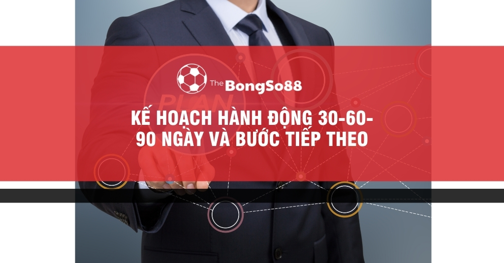 Kế Hoạch Hành Động 30-60-90 Ngày và Bước Tiếp Theo