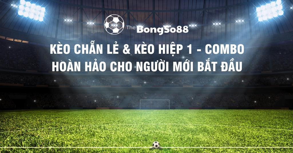 Sân vận động bóng đá với dòng chữ "Kèo chẵn lẻ & kèo hiệp 1 - Combo hoàn hảo cho người mới bắt đầu" và logo The BongSo88.