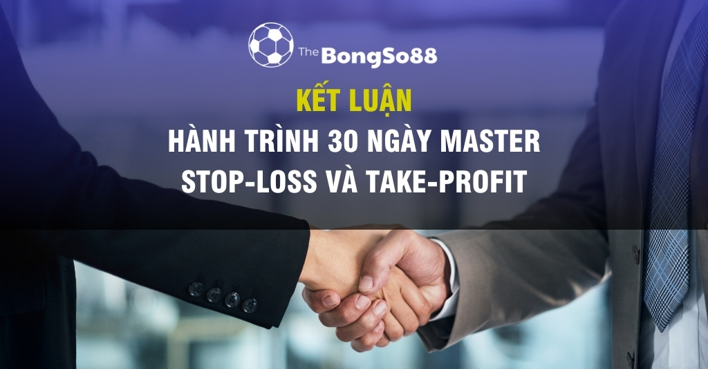 Kết luận: hành trình 30 ngày master stop-loss và take-profit