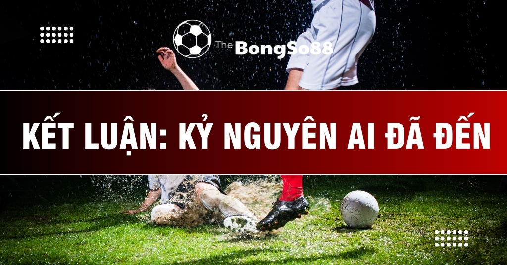 Cầu thủ bóng đá xoạc bóng trên sân cỏ ướt với dòng chữ "KẾT LUẬN: KỶ NGUYÊN AI ĐÃ ĐẾN".