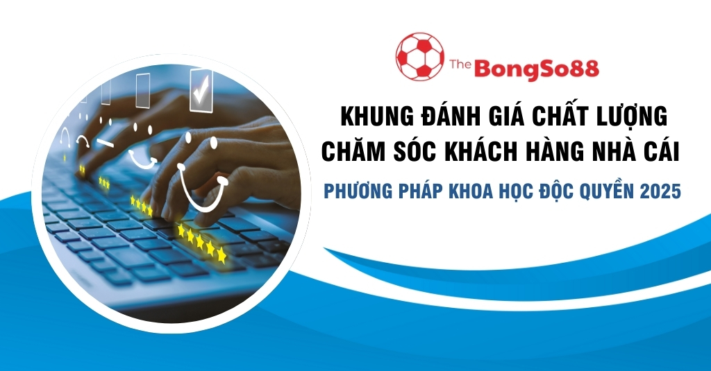Khung Đánh Giá Chất Lượng Chăm Sóc Khách Hàng Nhà Cái