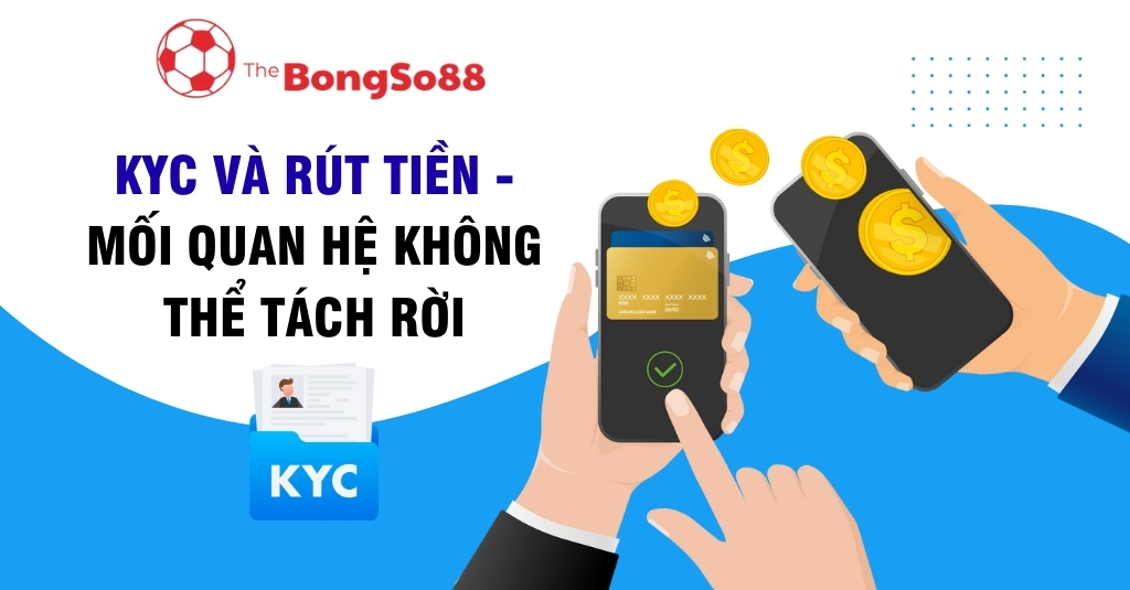 KYC Và Rút Tiền - Mối Quan Hệ Không Thể Tách Rời