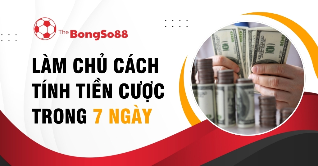 Làm Chủ Cách Tính Tiền Cược Trong 7 Ngày