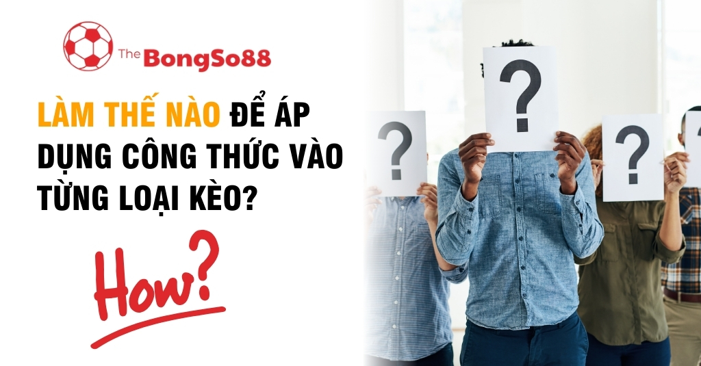Làm Thế Nào Để Áp Dụng Công Thức Vào Từng Loại Kèo?