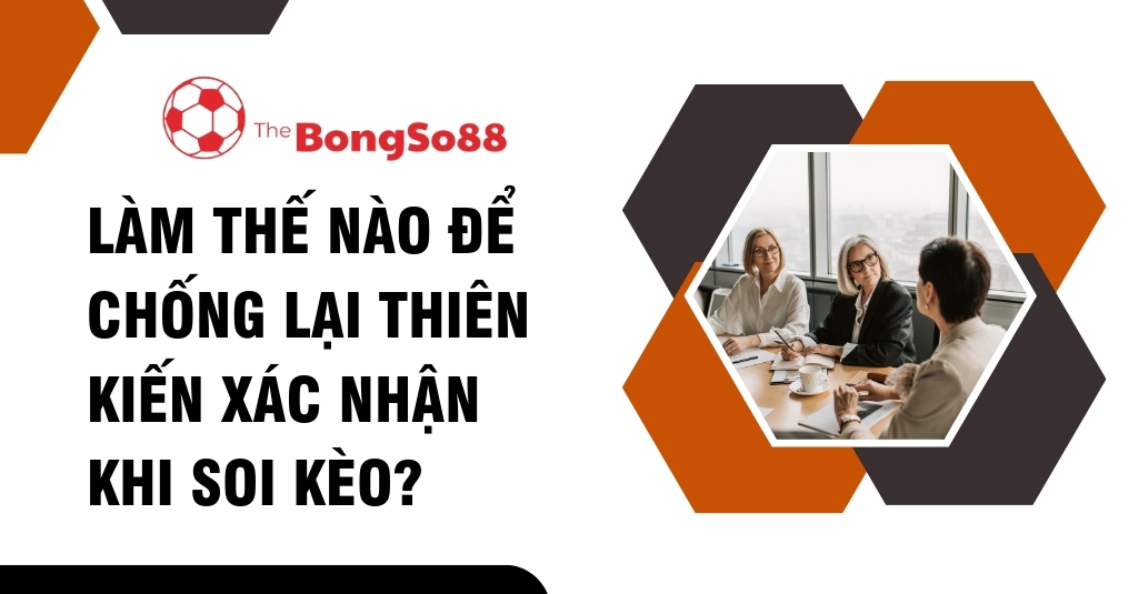 Ba nữ doanh nhân họp bàn về cách chống lại thiên kiến xác nhận khi soi kèo, với logo "The BongSo88".