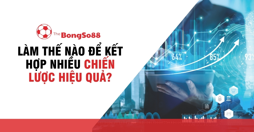 Làm Thế Nào Để Kết Hợp Nhiều Chiến Lược Hiệu Quả?