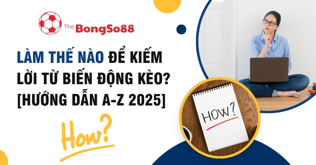 Hướng dẫn cách kiếm lời từ biến động kèo năm 2025, minh họa bằng hình ảnh người phụ nữ đang suy nghĩ bên laptop và sổ tay ghi chữ "How?".