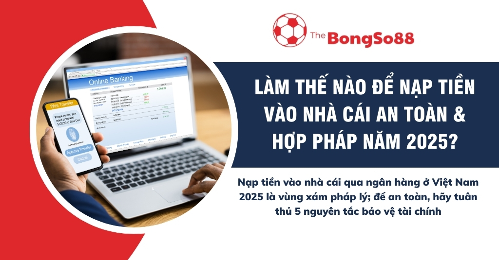 Nạp tiền vào nhà cái an toàn & hợp pháp năm 2025 qua online banking, minh họa bằng laptop và điện thoại xác thực giao dịch.
