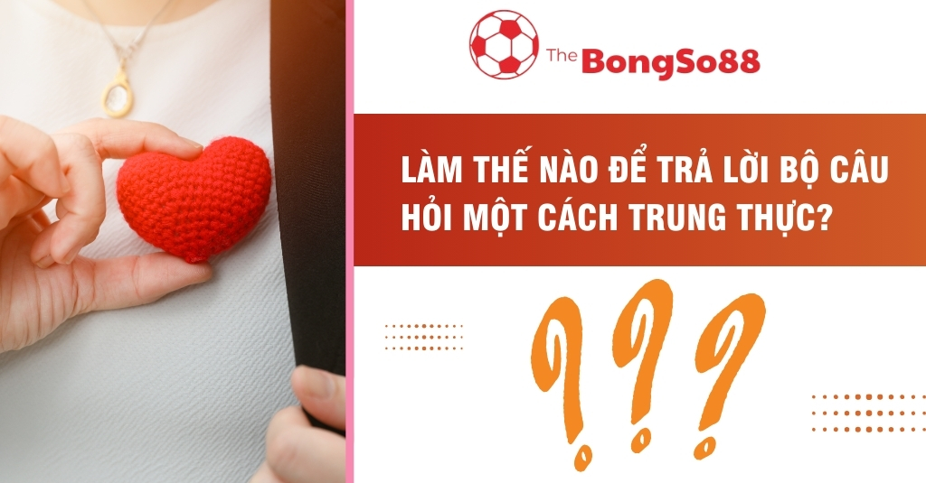Người cầm trái tim len đỏ và câu hỏi "Làm thế nào để trả lời bộ câu hỏi một cách trung thực?" của The BongSo88.