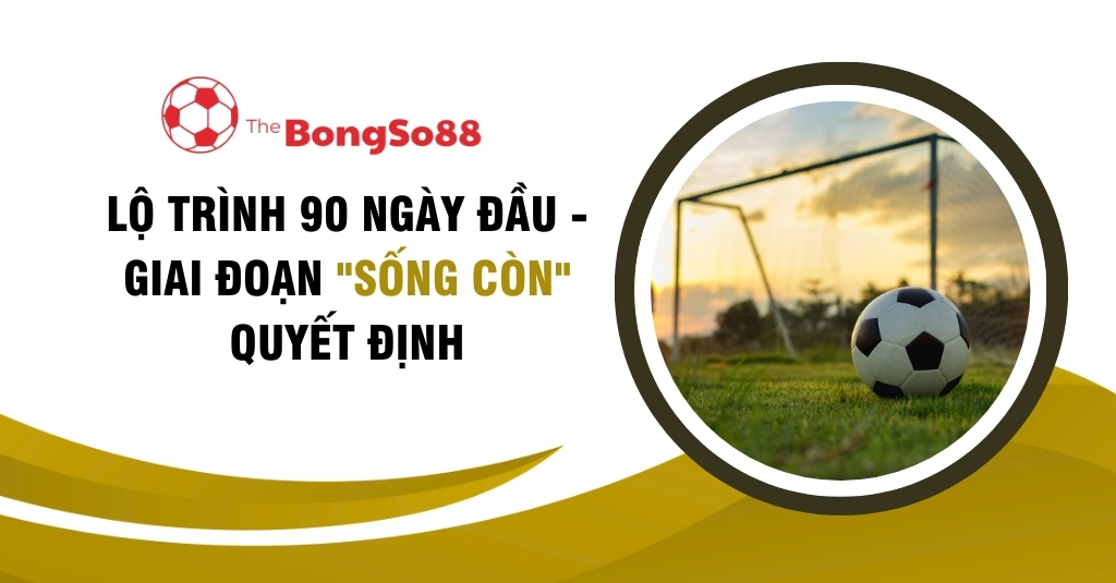 lộ trình 90 ngày đầu - giai đoạn "sống còn" quyết định