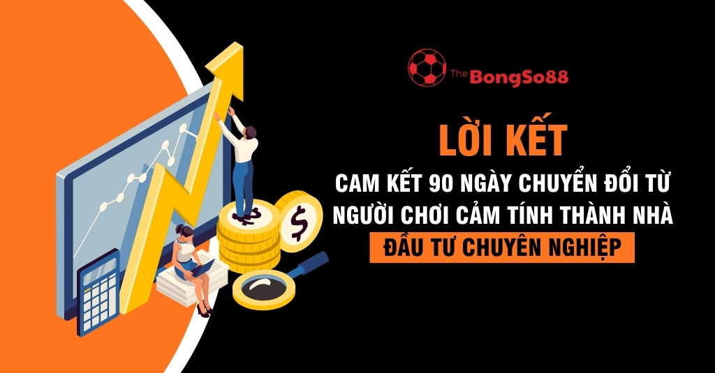 Lời kết: Cam kết 90 ngày chuyển đổi từ người chơi cảm tính thành nhà đầu tư chuyên nghiệp