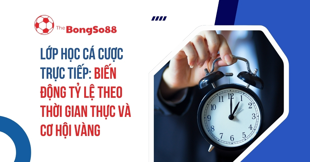 Bàn tay cầm đồng hồ báo thức. Tiêu đề: "Lớp học cá cược trực tiếp: Biến động tỷ lệ theo thời gian thực và cơ hội vàng".
