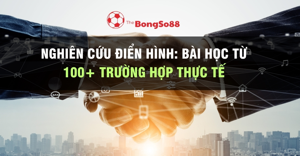 Nghiên cứu điển hình: bài học từ 100+ trường hợp thực tế ng 