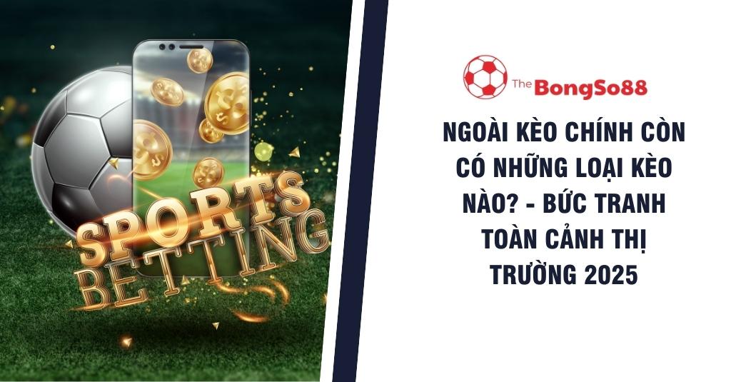 Quả bóng đá, điện thoại và chữ Sports Betting, với tiêu đề "Ngoài kèo chính còn có những loại kèo nào? - Bức tranh toàn cảnh 2025".