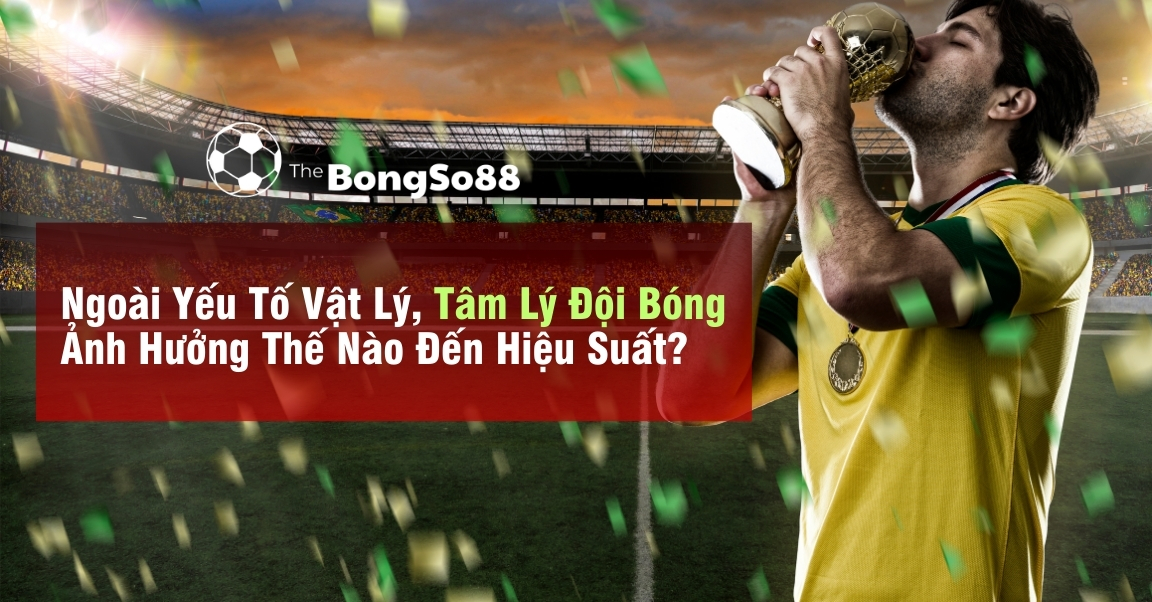 Cầu thủ hôn cúp vô địch, tiêu đề "Tâm lý đội bóng ảnh hưởng thế nào đến hiệu suất?".