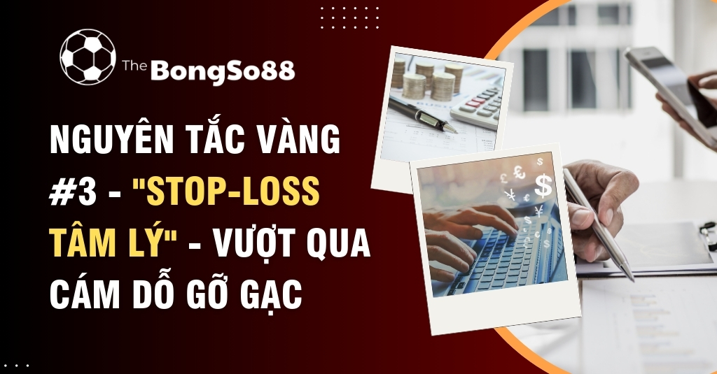 Nguyên Tắc Vàng #3 - "Stop-Loss Tâm Lý" - Vượt Qua Cám Dỗ Gỡ Gạc