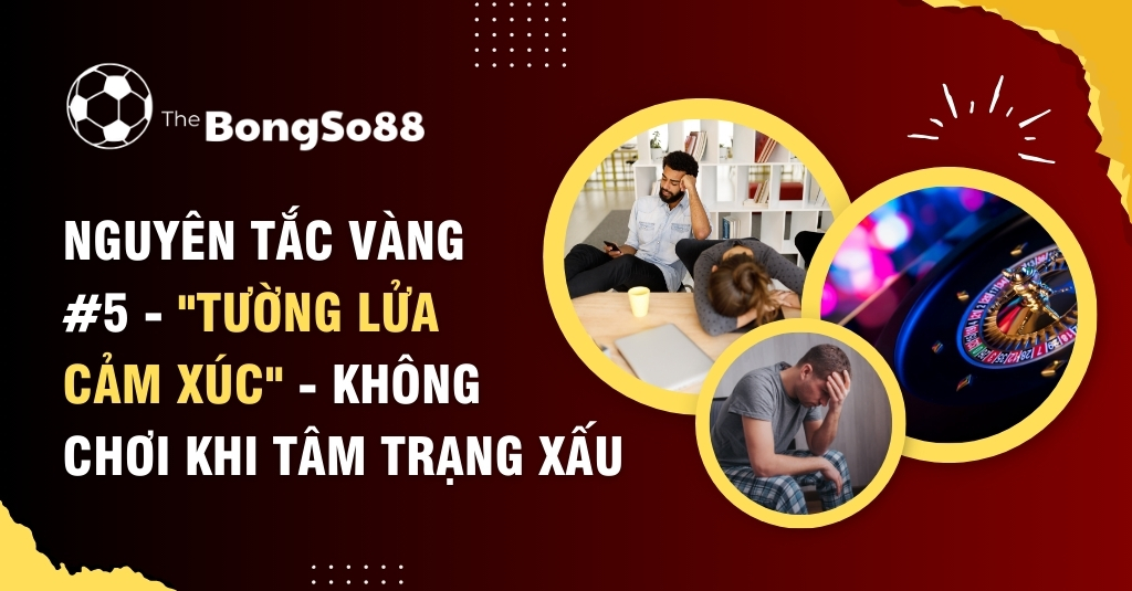 Nguyên Tắc Vàng #5 - "Tường Lửa Cảm Xúc" - Không Chơi Khi Tâm Trạng Xấu