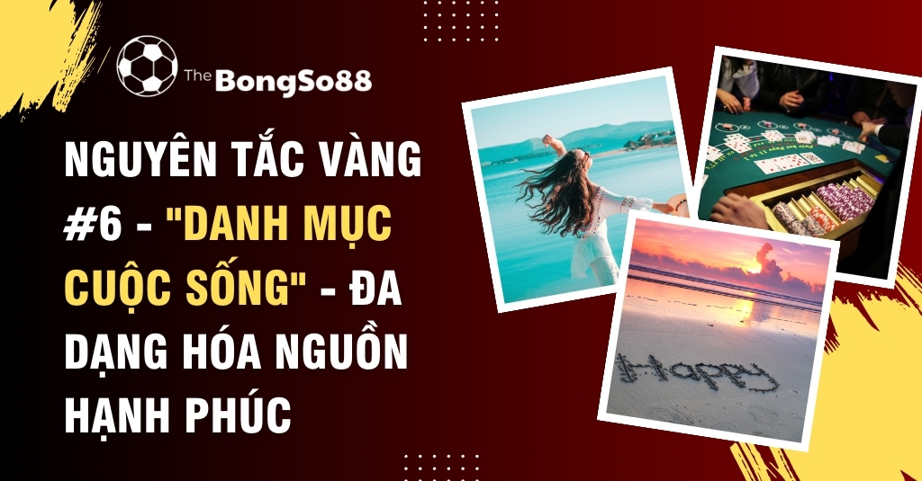 Nguyên Tắc Vàng #6 - "Danh Mục Cuộc Sống" - Đa Dạng Hóa Nguồn Hạnh Phúc