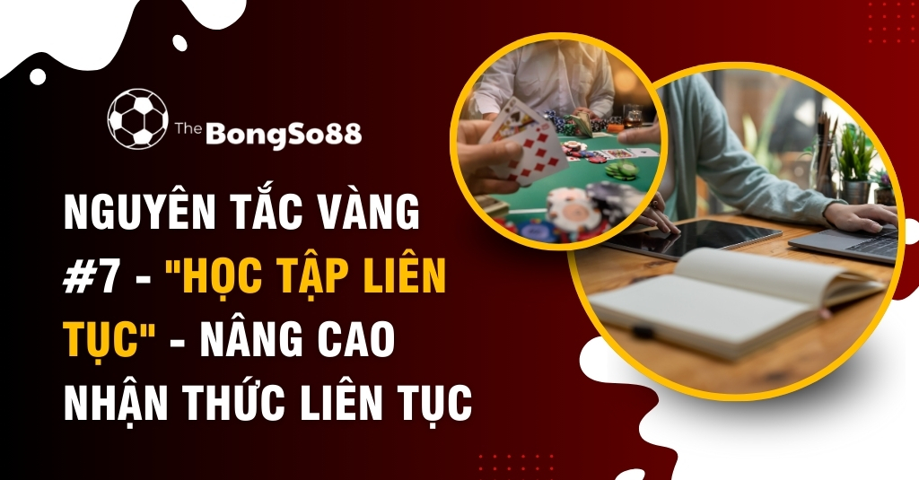 Nguyên Tắc Vàng #7 - "Học Tập Liên Tục" - Nâng Cao Nhận Thức Liên Tục
