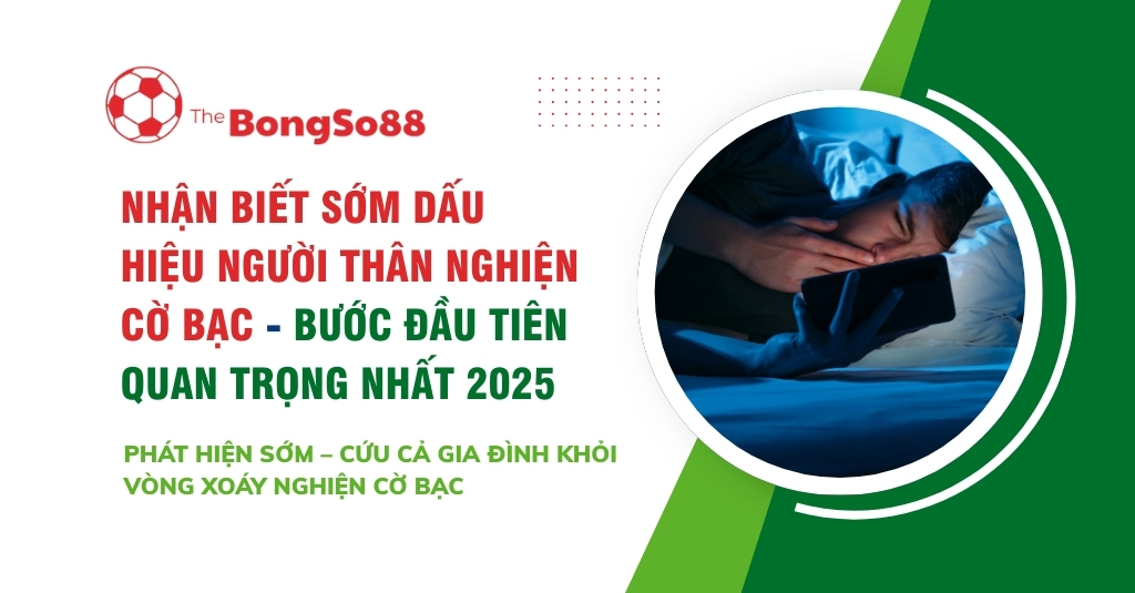 nhận biết sớm dấu hiệu người thân nghiện cờ bạc - bước đầu tiên quan trọng nhất 2025