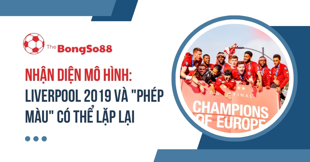 Đội Liverpool diễu hành mừng cúp Champions of Europe. Tiêu đề: Nhận diện mô hình Liverpool 2019 và "phép màu" có thể lặp lại.