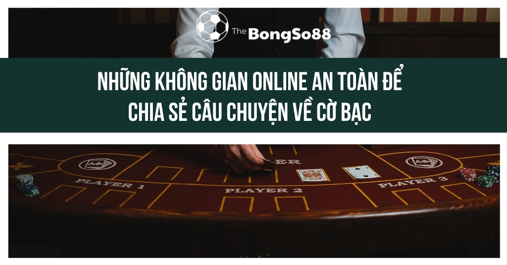 "Những không gian online an toàn để chia sẻ câu chuyện về cờ bạc" trên nền ảnh một người đang chia bài tại bàn casino.