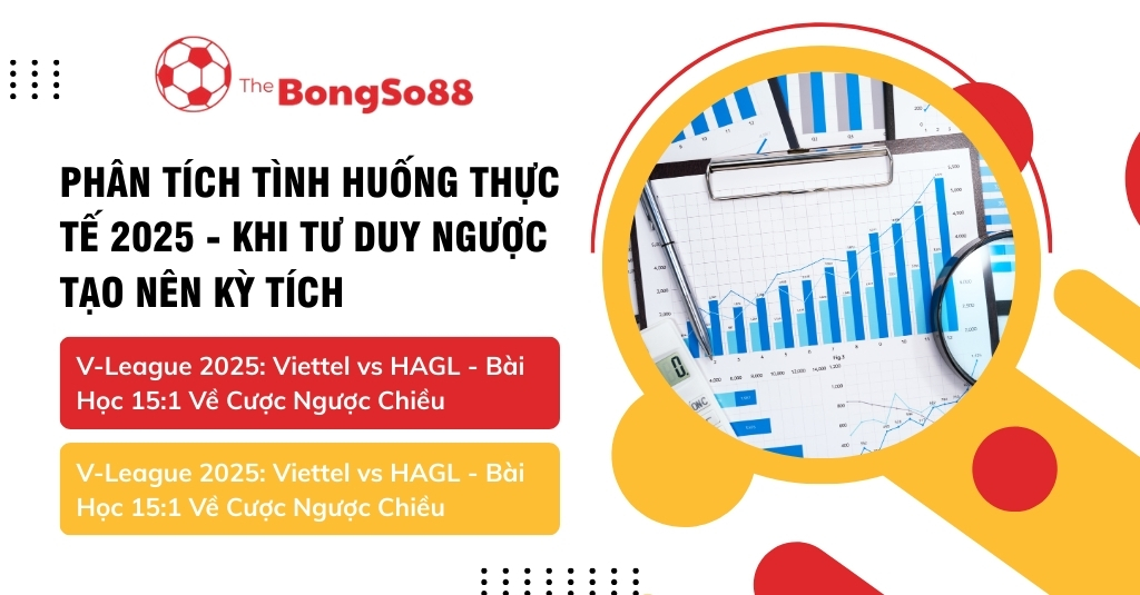 Phân tích tình huống tư duy ngược tạo kỳ tích tại V-League 2025, trận Viettel vs HAGL và bài học cược ngược chiều 15:1.