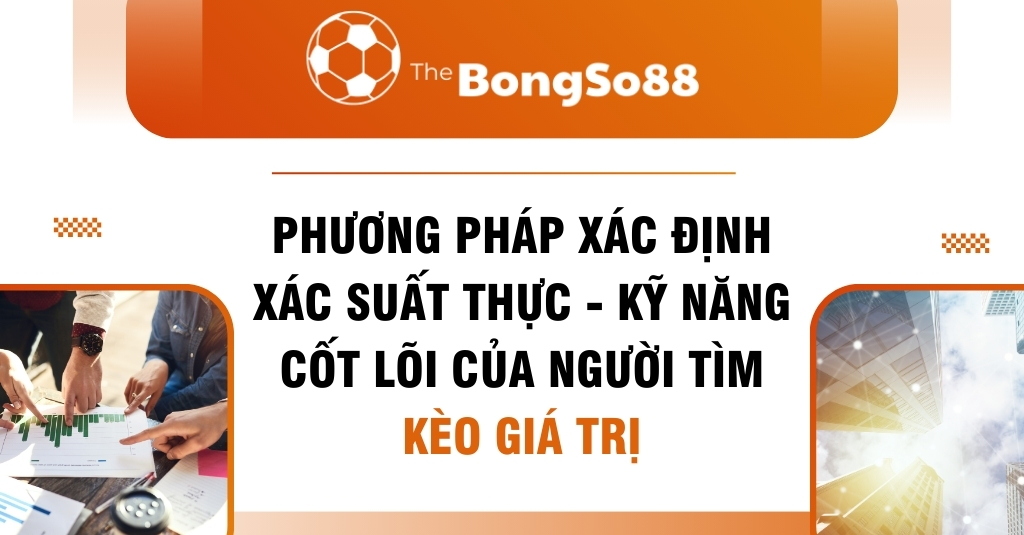 Kỹ năng xác định xác suất thực để tìm kèo giá trị, minh họa bằng hình ảnh phân tích dữ liệu và các tòa nhà tài chính.