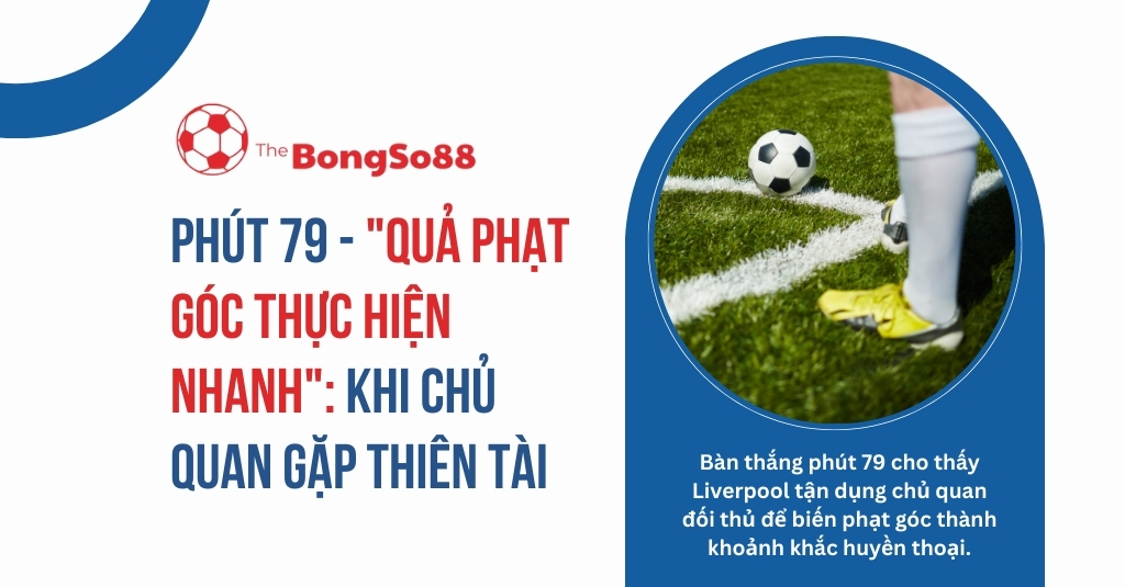 Cầu thủ chuẩn bị đá phạt góc. Tiêu đề: "Phút 79 - 'Quả phạt góc thực hiện nhanh': Khi chủ quan gặp thiên tài".