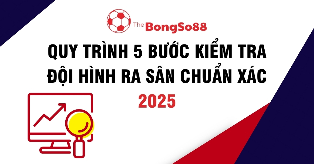 Quy trình 5 bước kiểm tra đội hình ra sân chuẩn xác 2025 của The BongSo88 với icon phân tích dữ liệu.