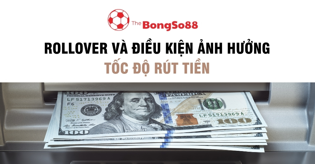 Rollover Và Điều Kiện Ảnh Hưởng Tốc Độ Rút Tiền