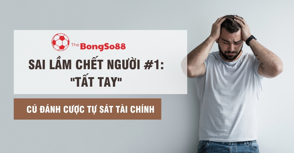 Sai lầm chết người 1: "tất tay" - cú đánh cược tự sát tài chính