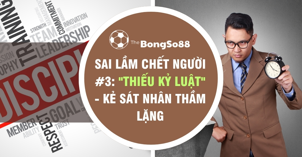 Sai lầm chết người 3: "thiếu kỷ luật" - kẻ sát nhân thầm lặng