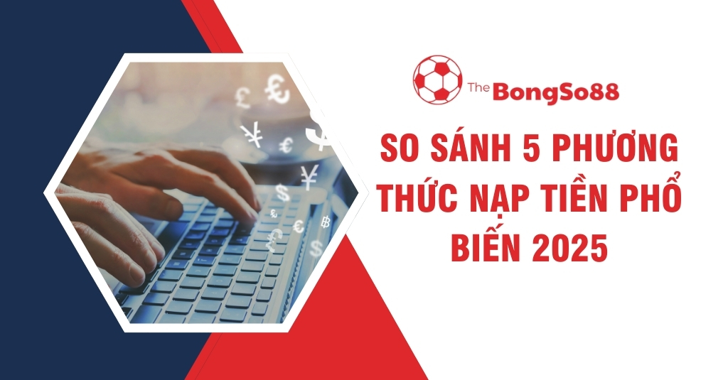 Tay gõ laptop với biểu tượng tiền tệ, bên cạnh tiêu đề "So sánh 5 phương thức nạp tiền phổ biến 2025" của The BongSo88.