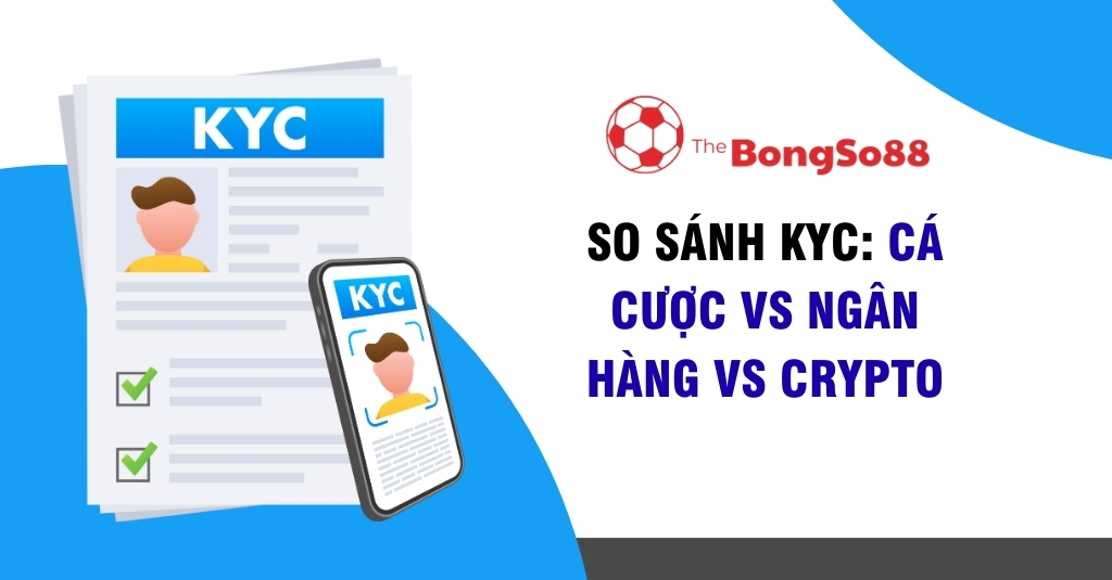 So Sánh KYC: Cá Cược vs Ngân Hàng vs Crypto
