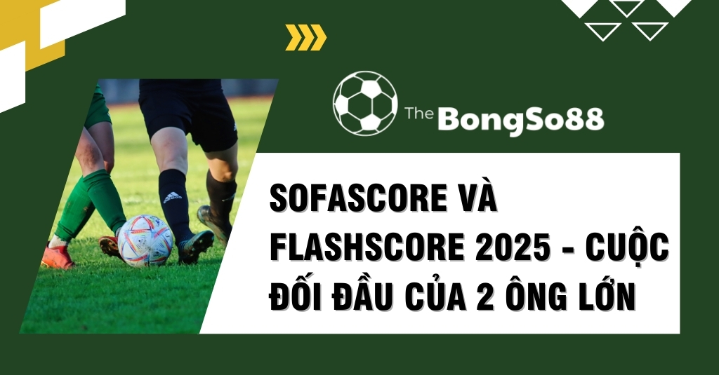 Sofascore và Flashscore 2025 - Cuộc đối đầu của 2 ông lớn, với hình ảnh hai cầu thủ đang tranh bóng trên sân cỏ.