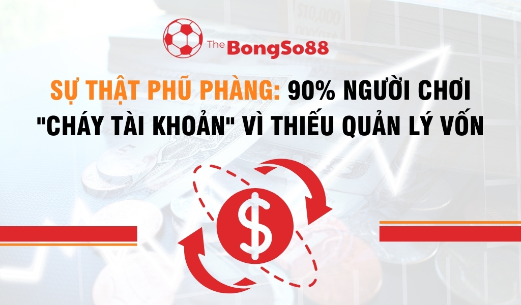 90% Người Chơi "Cháy Tài Khoản" Vì Thiếu Quản Lý Vốn