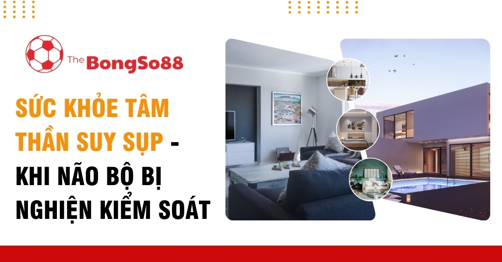 Sức Khỏe Tâm Thần Suy Sụp - Khi Não Bộ Bị Nghiện Kiểm Soát