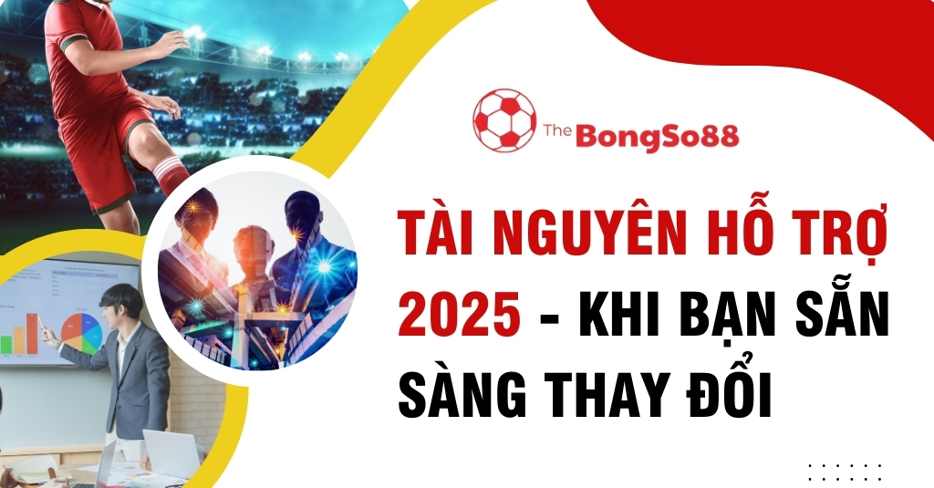 Tài Nguyên Hỗ Trợ 2025 - Khi Bạn Sẵn Sàng Thay Đổi