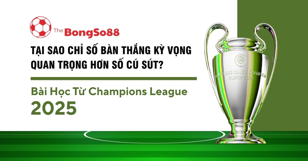 Tại Sao Chỉ Số Bàn Thắng Kỳ Vọng Quan Trọng Hơn Số Cú Sút?