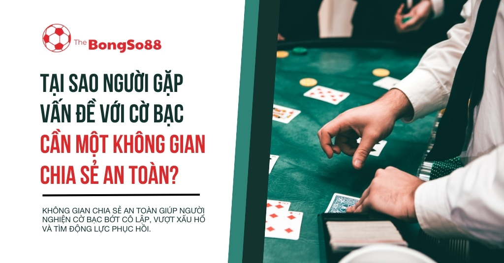 Tại sao người gặp vấn đề với cờ bạc cần một không gian chia sẻ an toàn? bên cạnh hình ảnh một ván bài đang diễn ra.